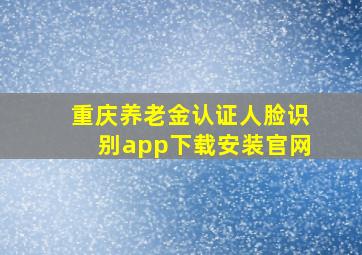 重庆养老金认证人脸识别app下载安装官网