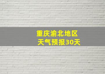 重庆渝北地区天气预报30天