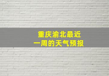 重庆渝北最近一周的天气预报