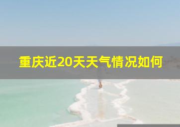 重庆近20天天气情况如何