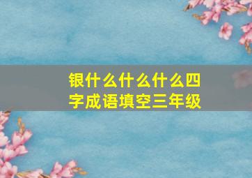 银什么什么什么四字成语填空三年级