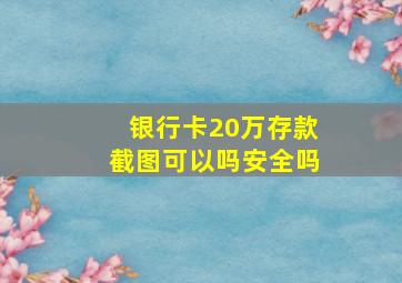 银行卡20万存款截图可以吗安全吗