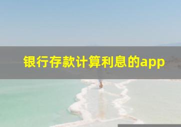 银行存款计算利息的app