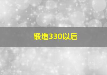 锻造330以后