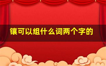 镶可以组什么词两个字的