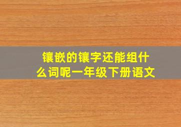 镶嵌的镶字还能组什么词呢一年级下册语文