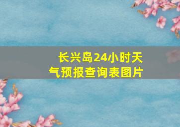 长兴岛24小时天气预报查询表图片