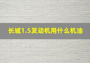 长城1.5发动机用什么机油