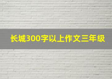 长城300字以上作文三年级