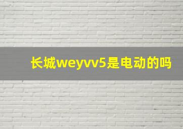 长城weyvv5是电动的吗