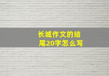 长城作文的结尾20字怎么写