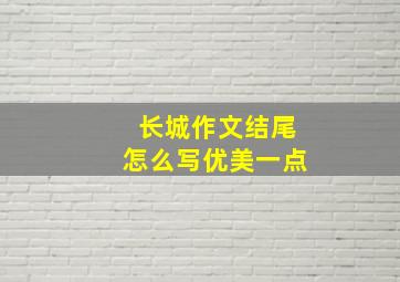 长城作文结尾怎么写优美一点