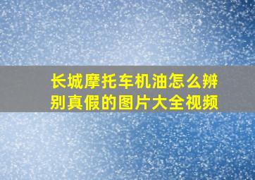 长城摩托车机油怎么辨别真假的图片大全视频