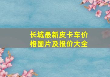 长城最新皮卡车价格图片及报价大全