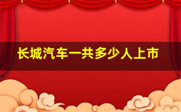 长城汽车一共多少人上市