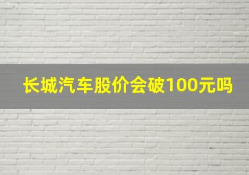 长城汽车股价会破100元吗