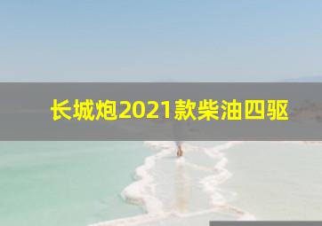 长城炮2021款柴油四驱