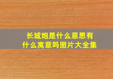 长城炮是什么意思有什么寓意吗图片大全集