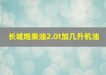 长城炮柴油2.0t加几升机油