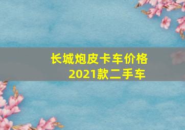 长城炮皮卡车价格2021款二手车