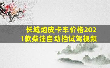 长城炮皮卡车价格2021款柴油自动挡试驾视频