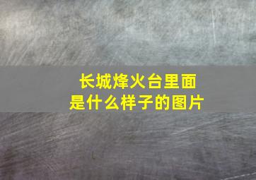 长城烽火台里面是什么样子的图片