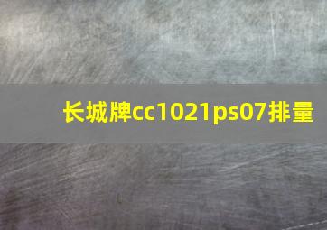 长城牌cc1021ps07排量