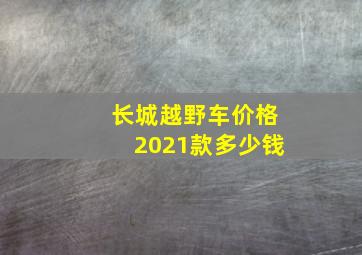 长城越野车价格2021款多少钱