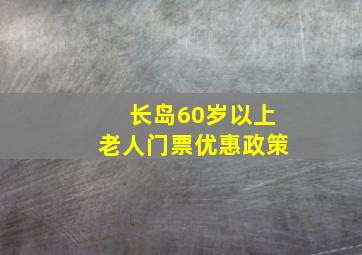 长岛60岁以上老人门票优惠政策