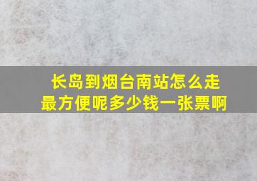 长岛到烟台南站怎么走最方便呢多少钱一张票啊