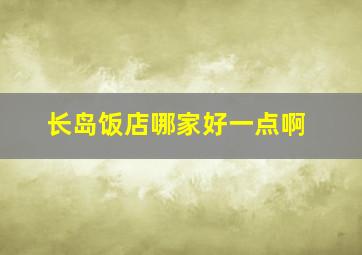 长岛饭店哪家好一点啊