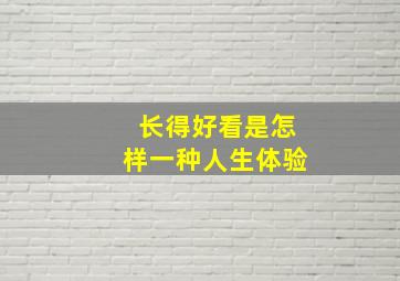 长得好看是怎样一种人生体验