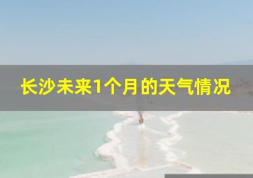 长沙未来1个月的天气情况