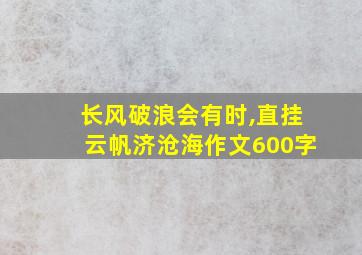 长风破浪会有时,直挂云帆济沧海作文600字