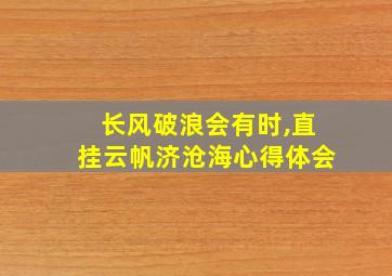 长风破浪会有时,直挂云帆济沧海心得体会