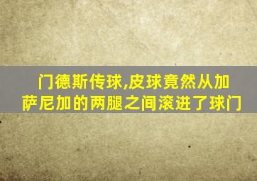 门德斯传球,皮球竟然从加萨尼加的两腿之间滚进了球门