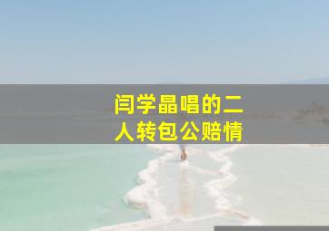 闫学晶唱的二人转包公赔情