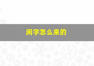 闲字怎么来的