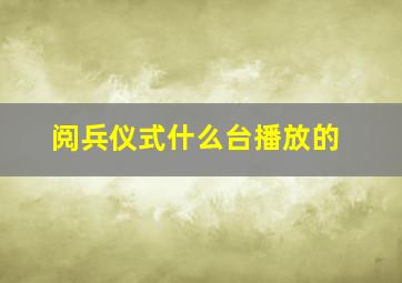 阅兵仪式什么台播放的