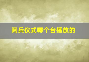 阅兵仪式哪个台播放的