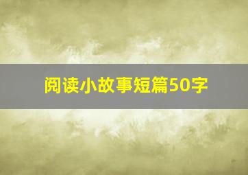 阅读小故事短篇50字