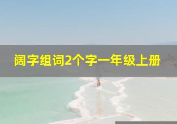 阔字组词2个字一年级上册