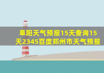 阜阳天气预报15天查询15天2345百度郑州市天气预报