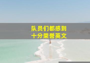 队员们都感到十分荣誉英文