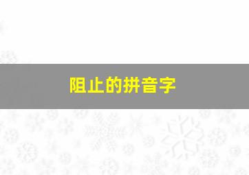 阻止的拼音字