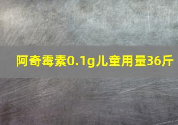 阿奇霉素0.1g儿童用量36斤