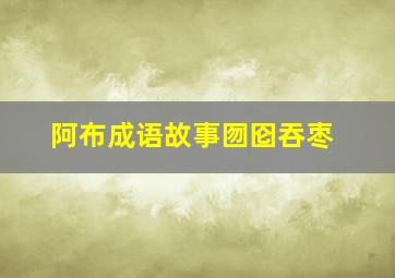 阿布成语故事囫囵吞枣