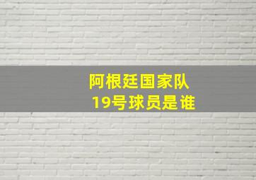 阿根廷国家队19号球员是谁