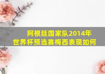 阿根廷国家队2014年世界杯预选赛梅西表现如何