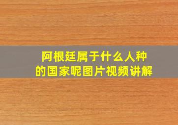 阿根廷属于什么人种的国家呢图片视频讲解